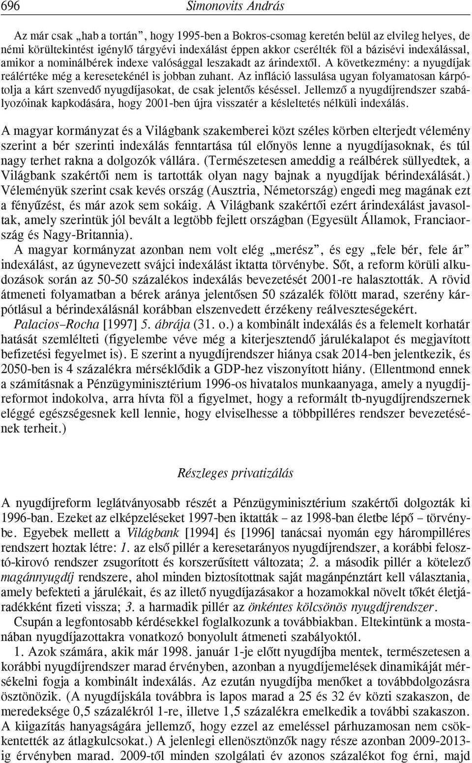 Az infláció lassulása ugyan folyamatosan kárpótolja a kárt szenvedõ nyugdíjasokat, de csak jelentõs késéssel.