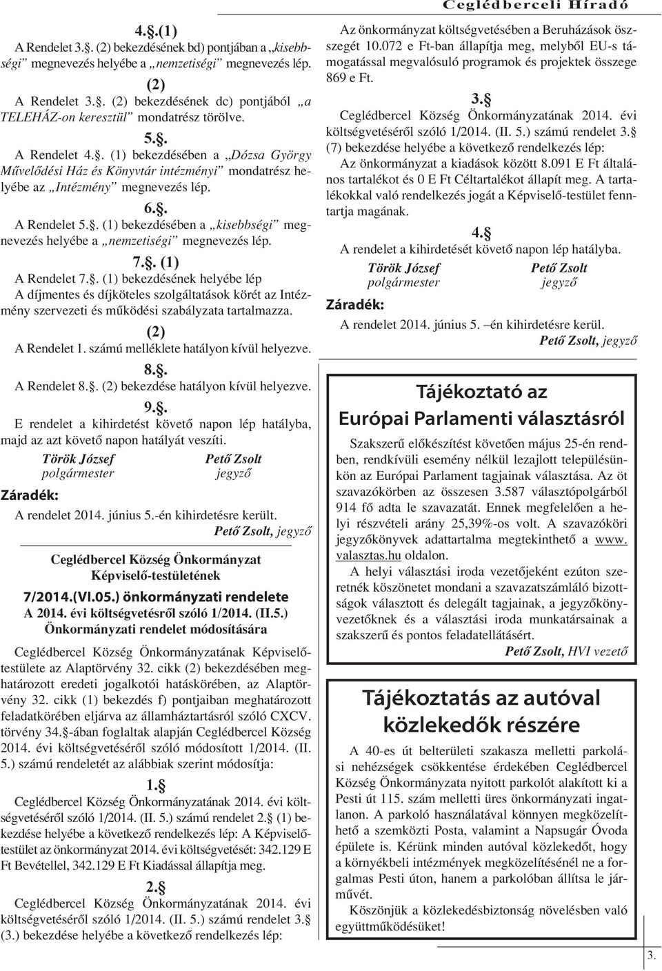 . (1) bekezdésében a Dózsa György Művelődési Ház és Könyvtár intézményi mondatrész helyébe az Intézmény megnevezés lép. 6.. A Rendelet 5.