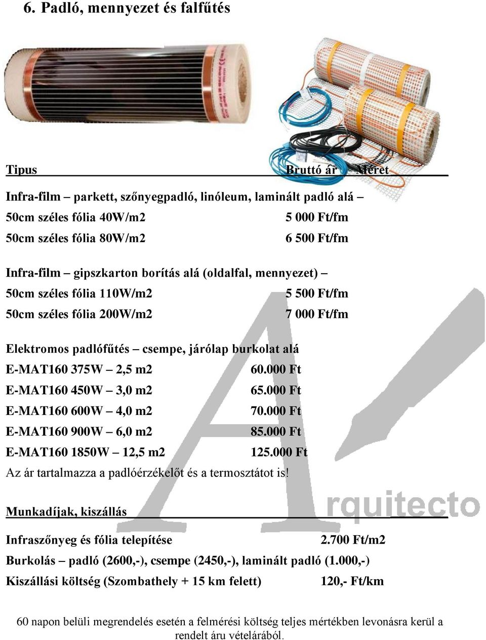 járólap burkolat alá E-MAT160 375W 2,5 m2 60.000 Ft E-MAT160 450W 3,0 m2 65.000 Ft E-MAT160 600W 4,0 m2 70.000 Ft E-MAT160 900W 6,0 m2 85.