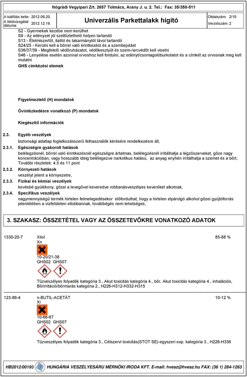 címkét az orvosnak meg kell mutatni GHS címkézési elemek Figyelmeztető (H) mondatok Óvintézkedésre vonatkozó (P) mondatok Kiegészítő információk 2.. 2..1. 2..2. 2... 2..4.