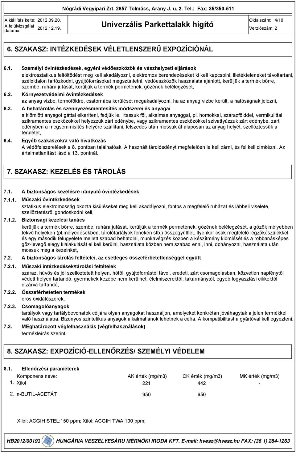 Személyi óvintézkedések, egyéni védőeszközök és vészhelyzeti eljárások elektrosztatikus feltöltődést meg kell akadályozni, elektromos berendezéseket ki kell kapcsolni, illetékteleneket távoltartani,