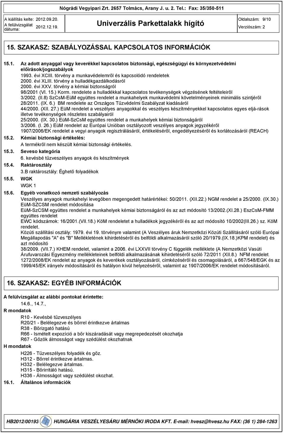 törvény a hulladékgazdálkodásról 2000. évi XXV. törvény a kémiai biztonságról 98/2001 (VI. 15.) Korm. rendelete a hulladékkal kapcsolatos tevékenységek végzésének feltételeiről /2002. (II.