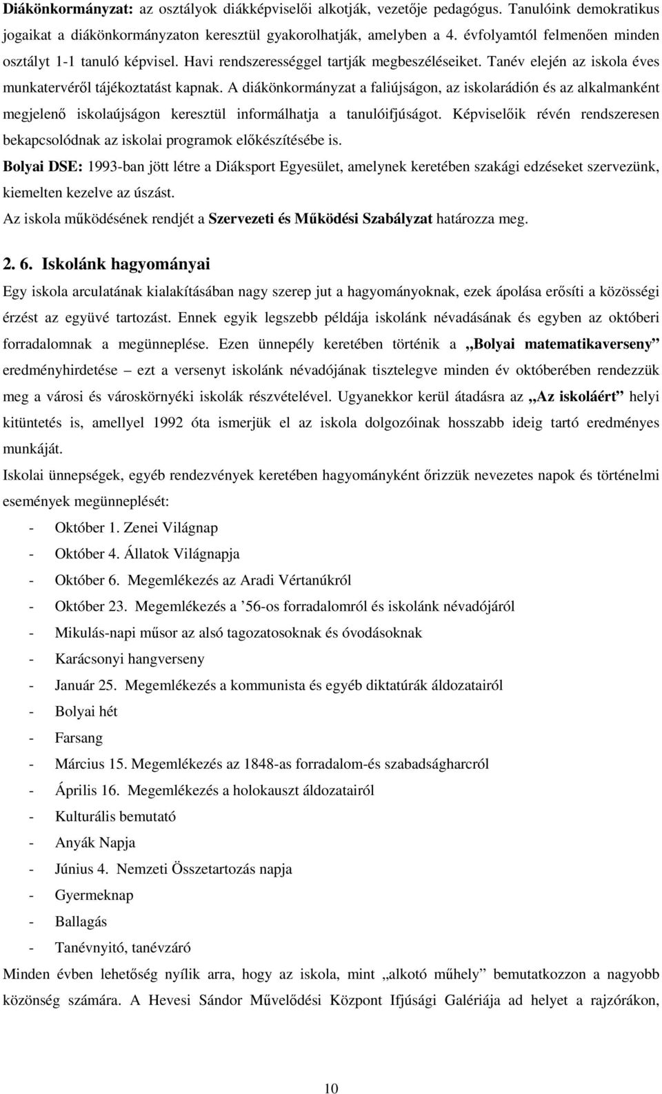 A diákönkormányzat a faliújságon, az iskolarádión és az alkalmanként megjelenő iskolaújságon keresztül informálhatja a tanulóifjúságot.