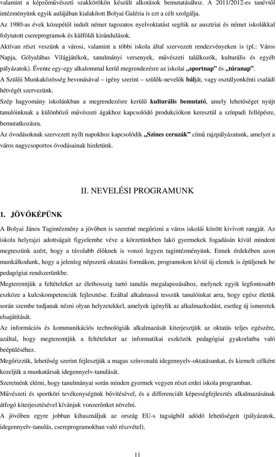 Aktívan részt veszünk a városi, valamint a többi iskola által szervezett rendezvényeken is (pl.