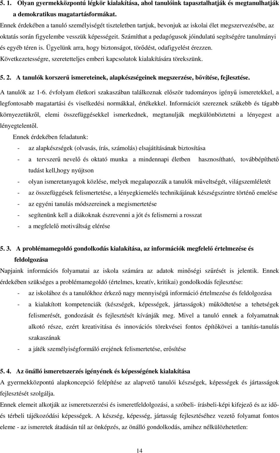 Számíthat a pedagógusok jóindulatú segítségére tanulmányi és egyéb téren is. Ügyelünk arra, hogy biztonságot, törődést, odafigyelést érezzen.