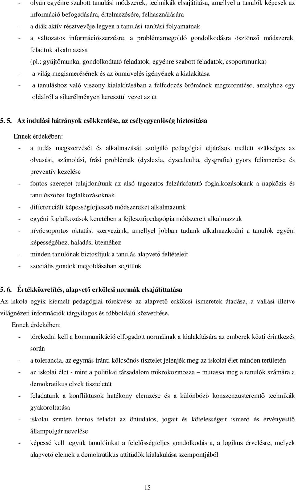 : gyűjtőmunka, gondolkodtató feladatok, egyénre szabott feladatok, csoportmunka) - a világ megismerésének és az önművelés igényének a kialakítása - a tanuláshoz való viszony kialakításában a