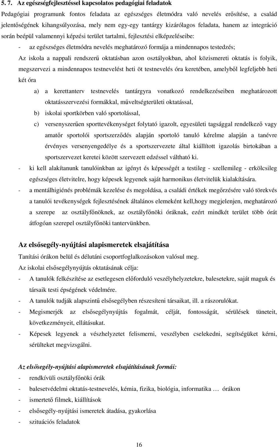 mindennapos testedzés; Az iskola a nappali rendszerű oktatásban azon osztályokban, ahol közismereti oktatás is folyik, megszervezi a mindennapos testnevelést heti öt testnevelés óra keretében,