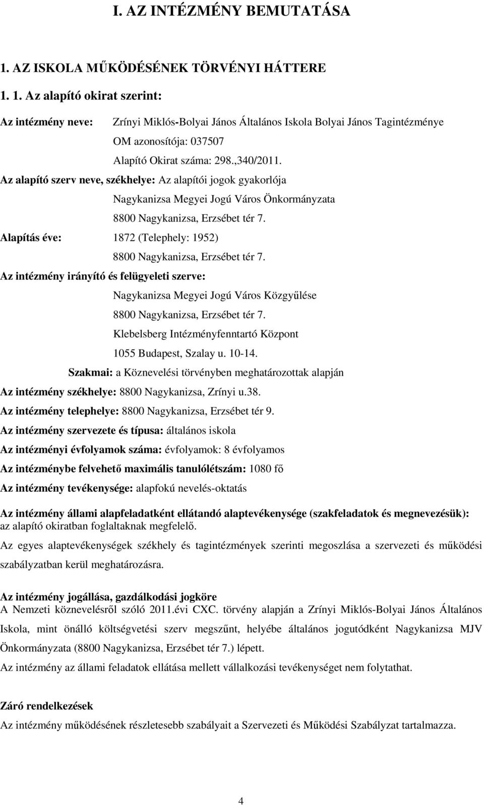 Alapítás éve: 1872 (Telephely: 1952) 8800 Nagykanizsa, Erzsébet tér 7. Az intézmény irányító és felügyeleti szerve: Nagykanizsa Megyei Jogú Város Közgyűlése 8800 Nagykanizsa, Erzsébet tér 7.