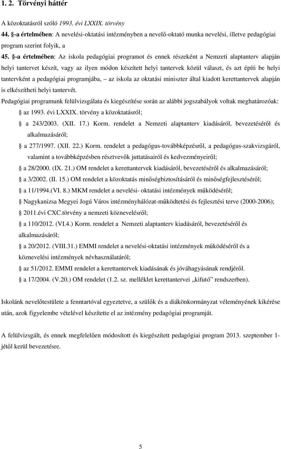 -a értelmében: Az iskola pedagógiai programot és ennek részeként a Nemzeti alaptanterv alapján helyi tantervet készít, vagy az ilyen módon készített helyi tantervek közül választ, és azt építi be