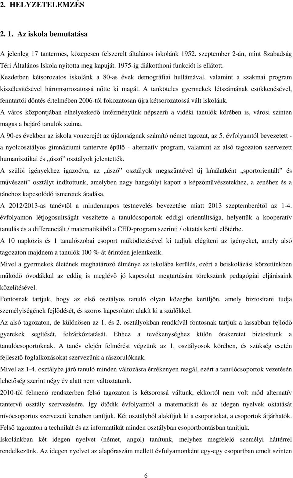 A tanköteles gyermekek létszámának csökkenésével, fenntartói döntés értelmében 2006-tól fokozatosan újra kétsorozatossá vált iskolánk.