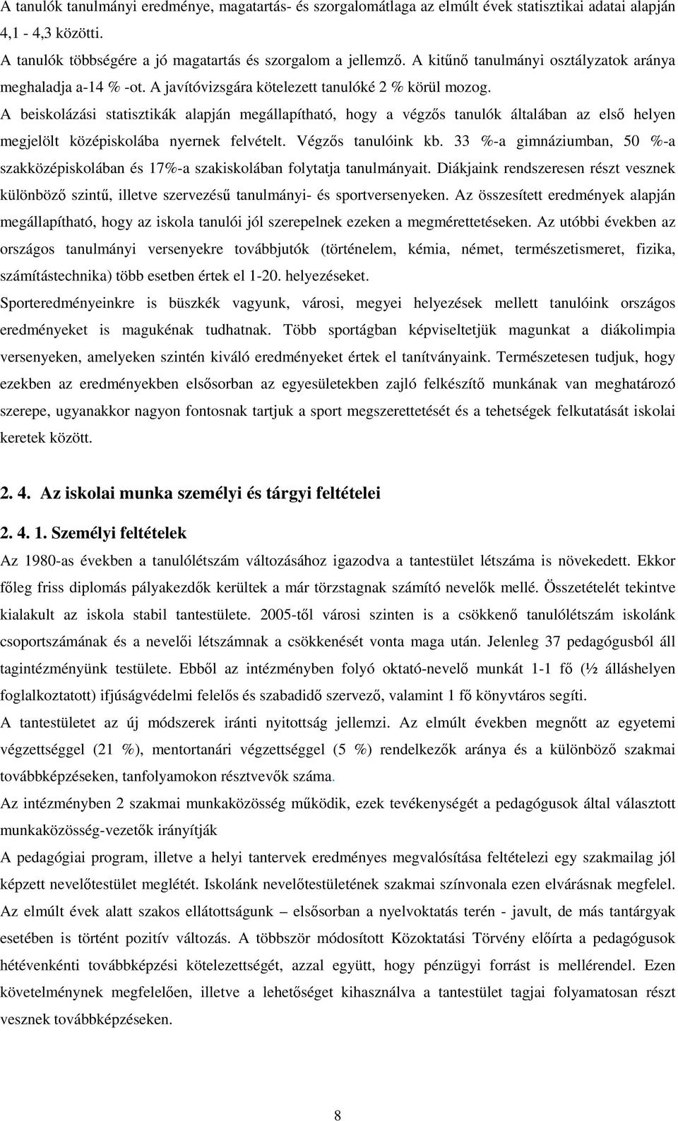 A beiskolázási statisztikák alapján megállapítható, hogy a végzős tanulók általában az első helyen megjelölt középiskolába nyernek felvételt. Végzős tanulóink kb.