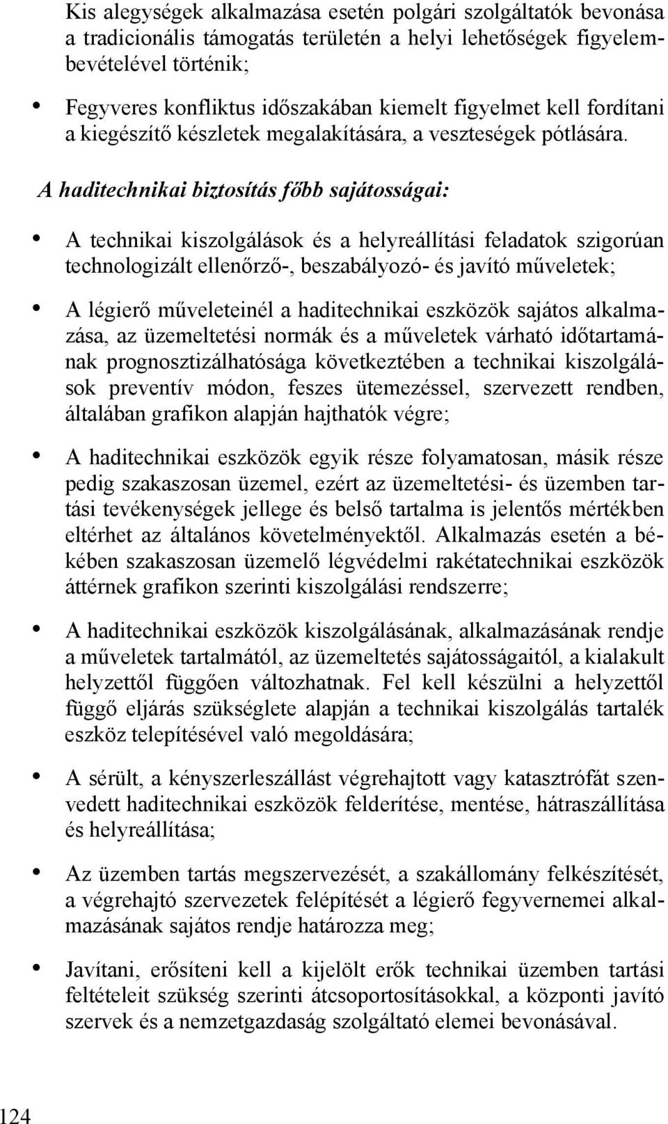 A haditechnikai biztosítás főbb sajátosságai: A technikai kiszolgálások és a helyreállítási feladatok szigorúan technologizált ellenőrző-, beszabályozó- és javító műveletek; A légierő műveleteinél a