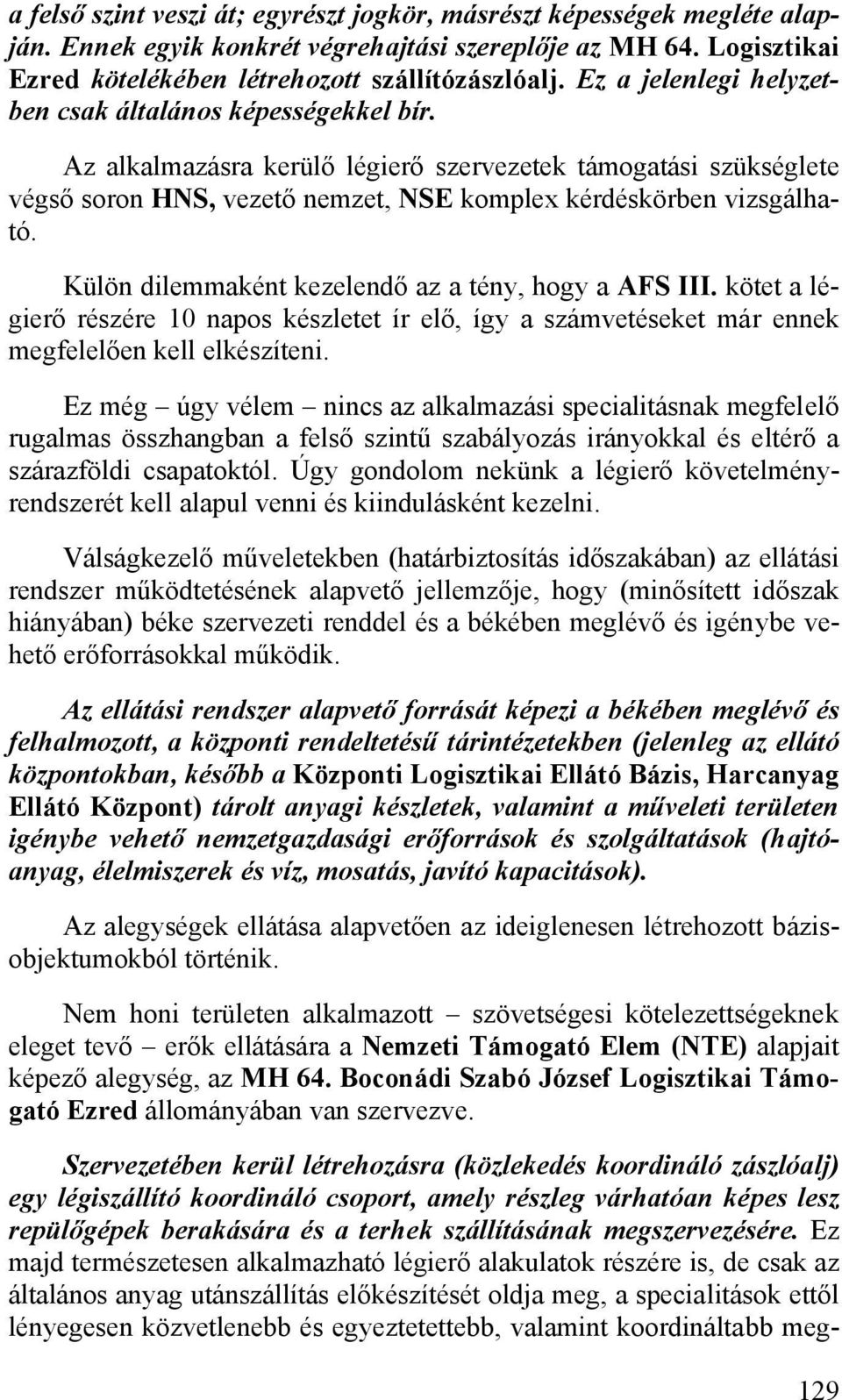 Külön dilemmaként kezelendő az a tény, hogy a AFS III. kötet a légierő részére 10 napos készletet ír elő, így a számvetéseket már ennek megfelelően kell elkészíteni.