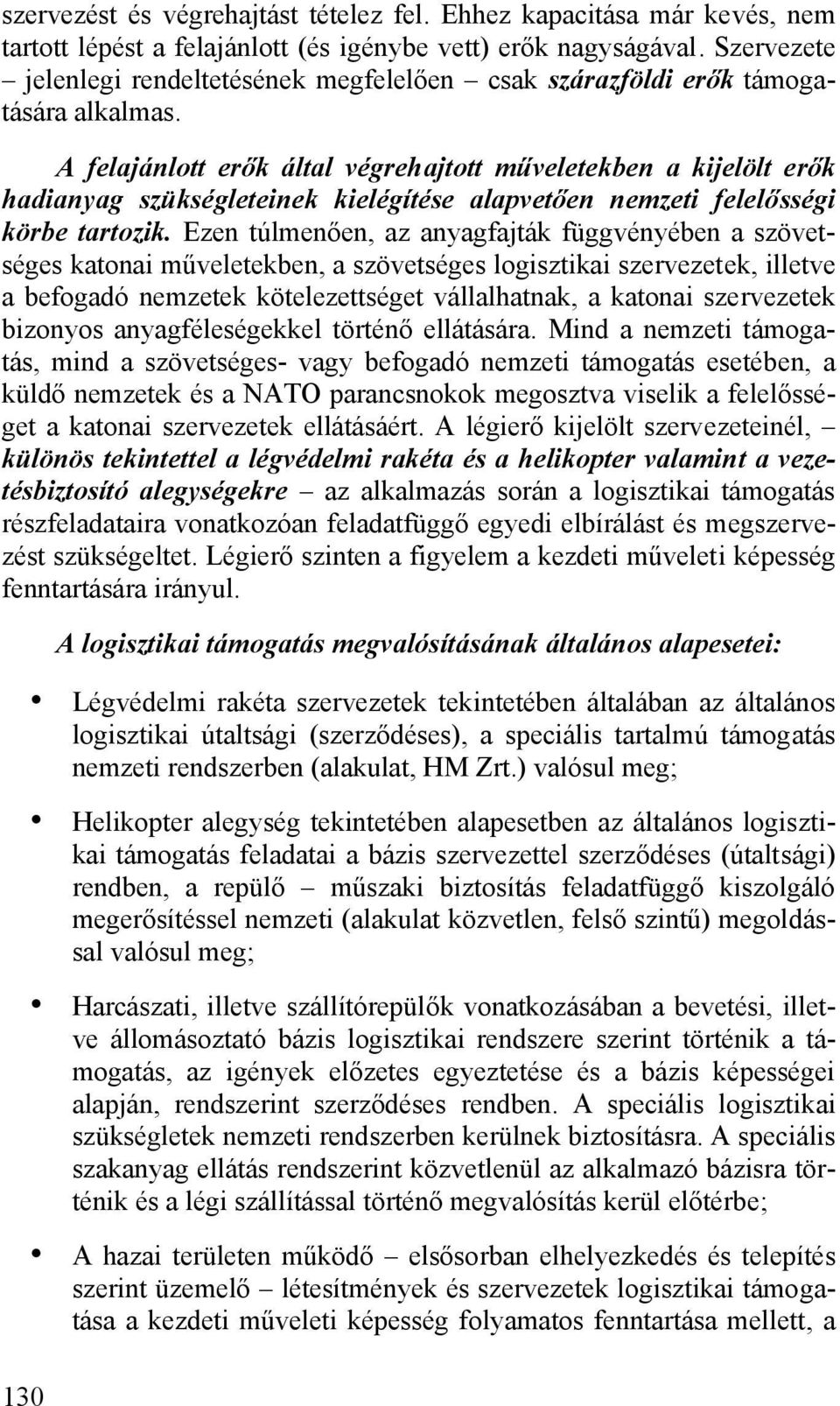 A felajánlott erők által végrehajtott műveletekben a kijelölt erők hadianyag szükségleteinek kielégítése alapvetően nemzeti felelősségi körbe tartozik.