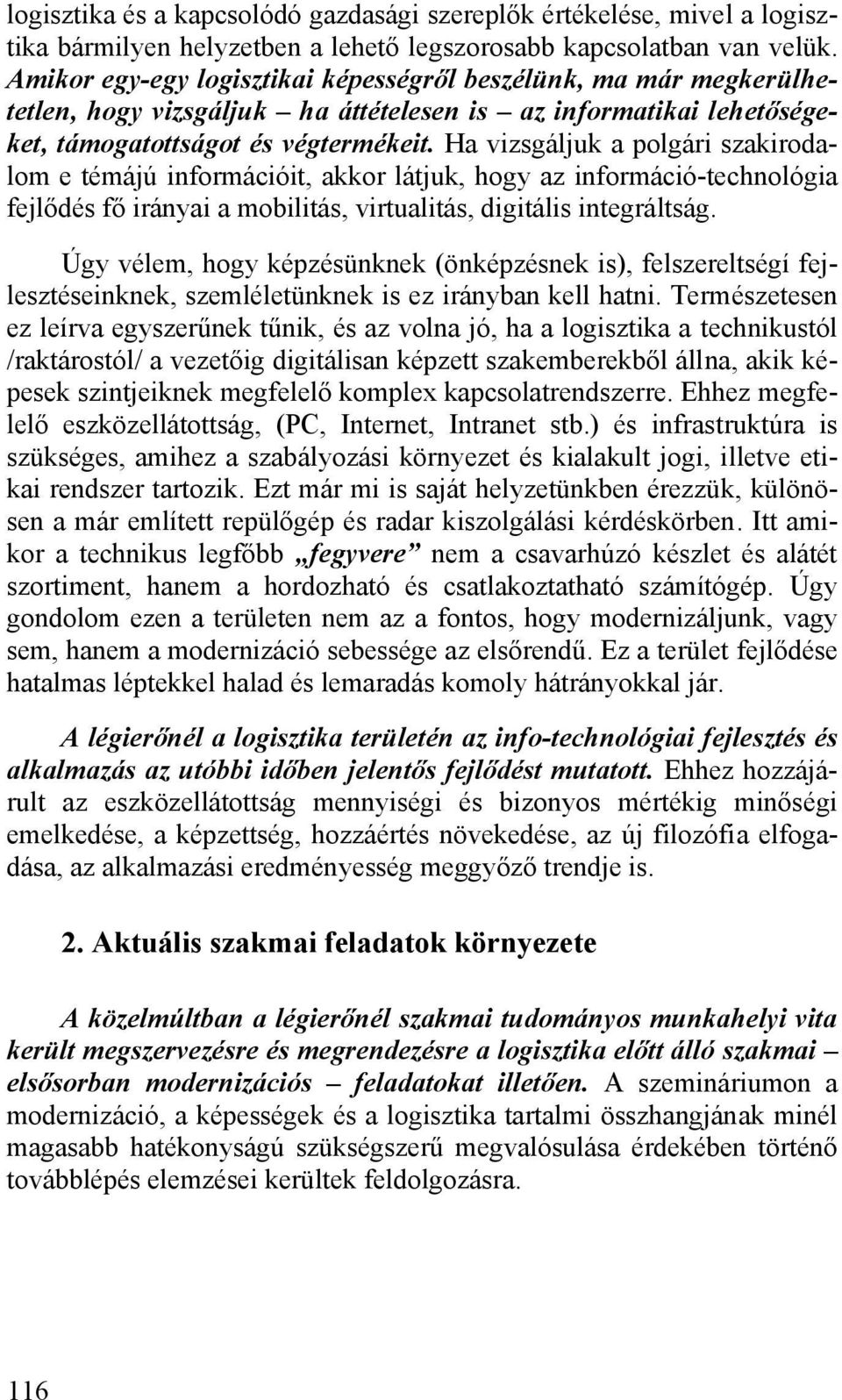 Ha vizsgáljuk a polgári szakirodalom e témájú információit, akkor látjuk, hogy az információ-technológia fejlődés fő irányai a mobilitás, virtualitás, digitális integráltság.