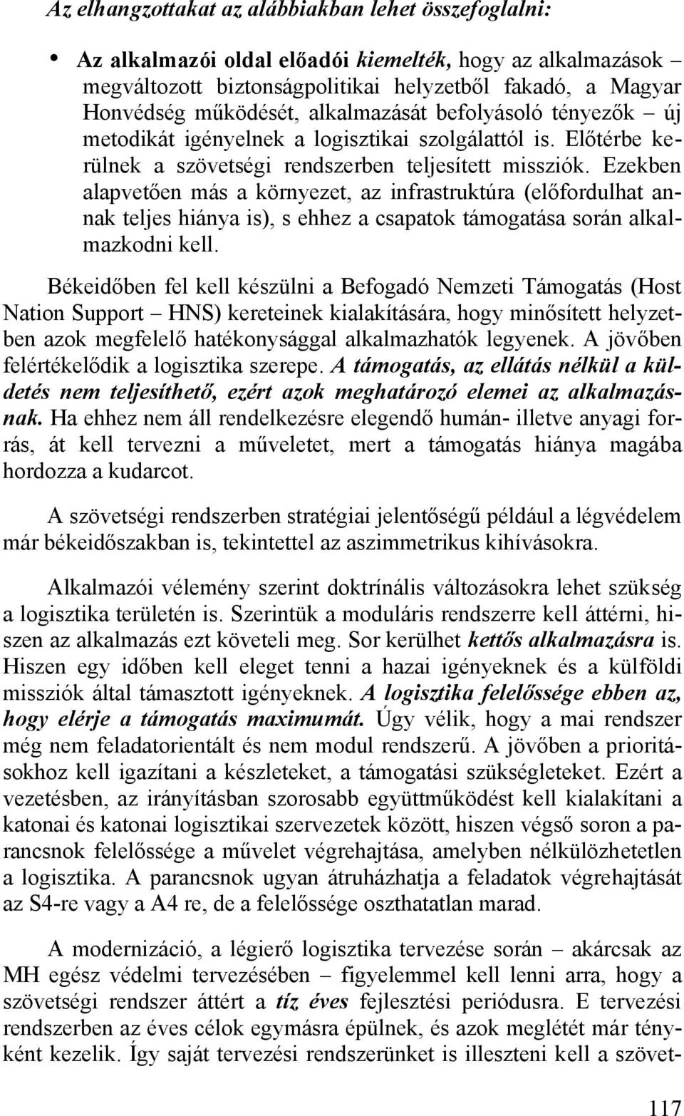 Ezekben alapvetően más a környezet, az infrastruktúra (előfordulhat annak teljes hiánya is), s ehhez a csapatok támogatása során alkalmazkodni kell.