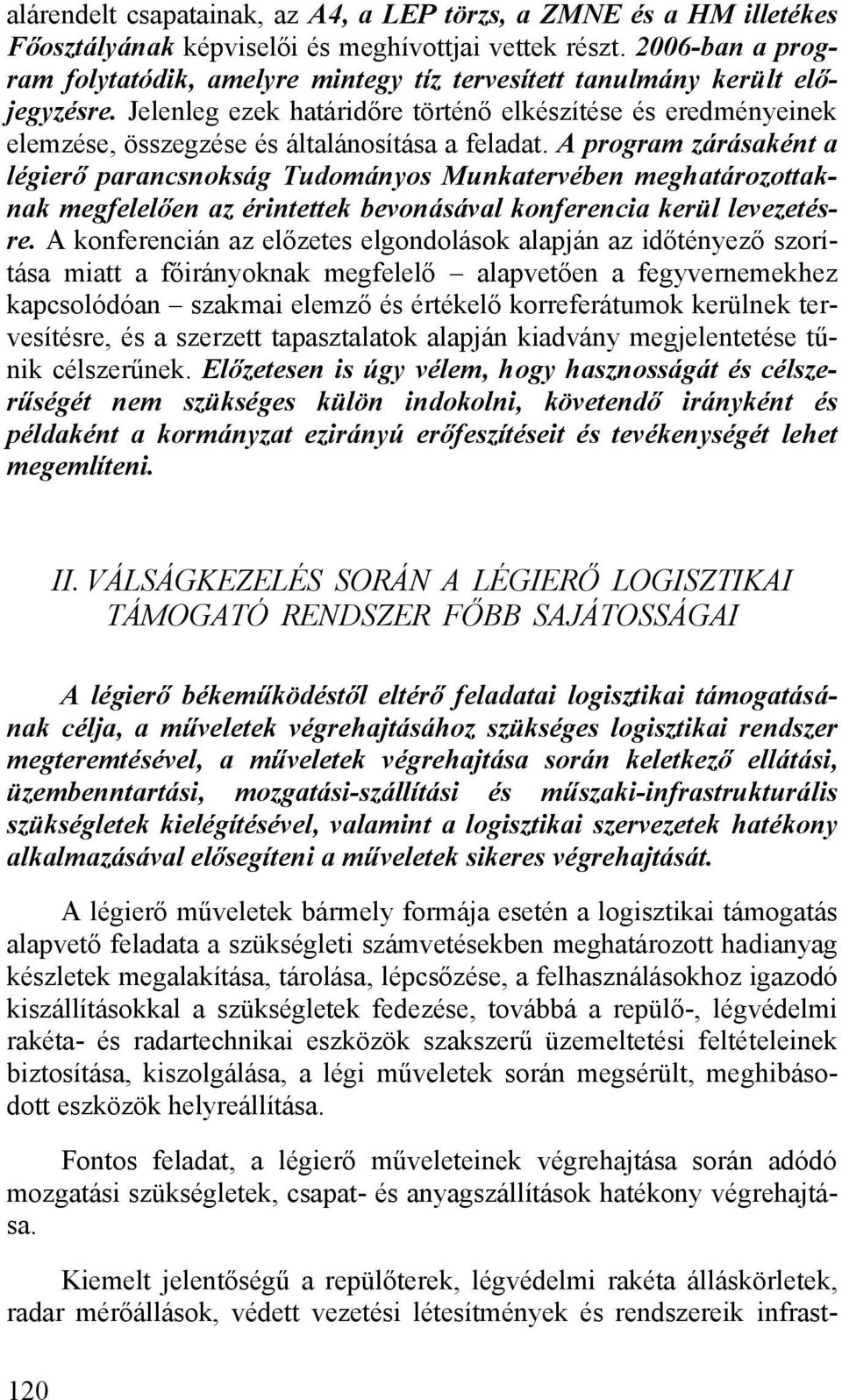 Jelenleg ezek határidőre történő elkészítése és eredményeinek elemzése, összegzése és általánosítása a feladat.