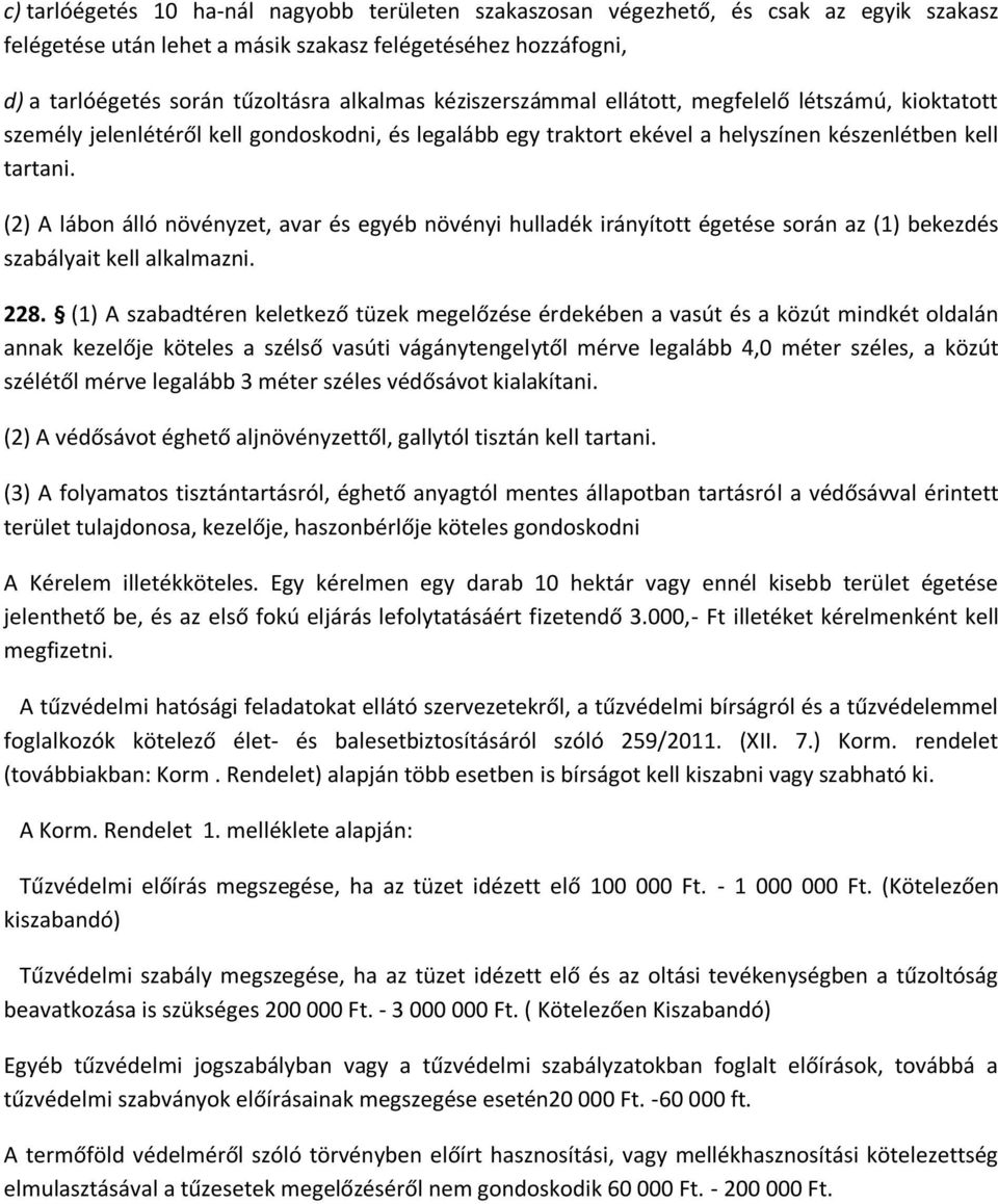 (2) A lábon álló növényzet, avar és egyéb növényi hulladék irányított égetése során az (1) bekezdés szabályait kell alkalmazni. 228.