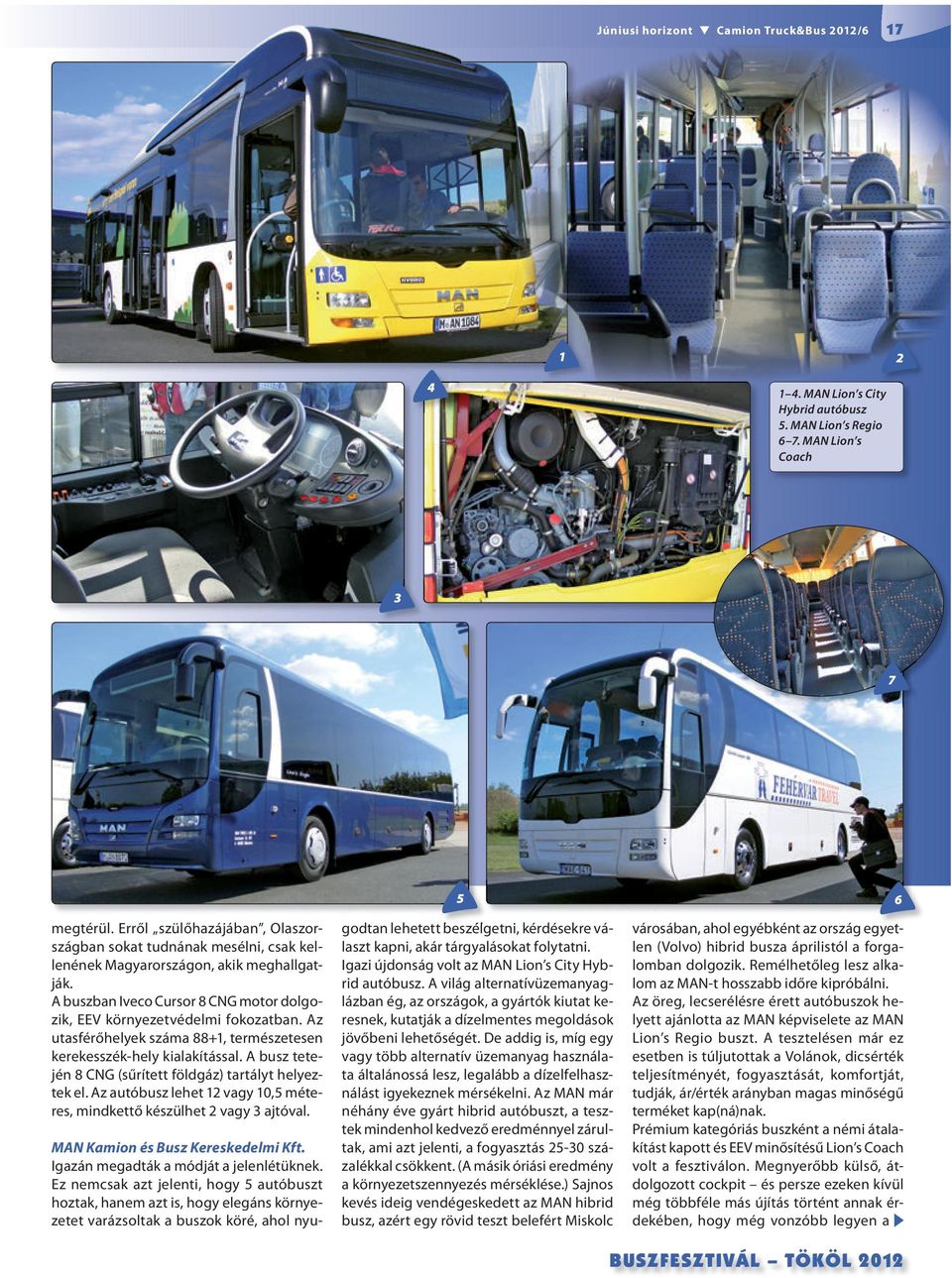 Az utasférőhelyek száma 88+1, természetesen kerekesszék-hely kialakítással. A busz tetején 8 CNG (sűrített földgáz) tartályt helyeztek el.