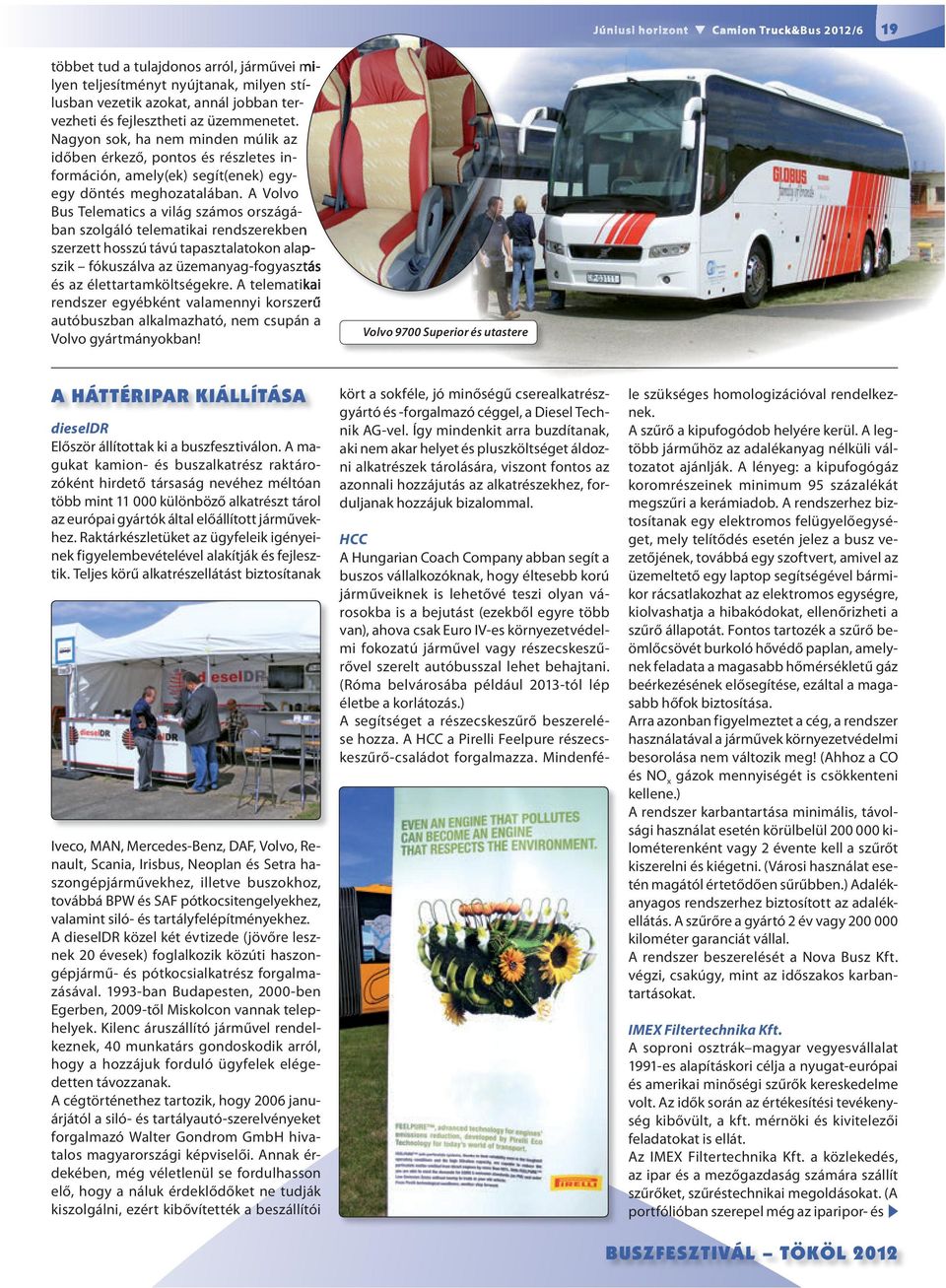 A Volvo Bus Telematics a világ számos országában szolgáló telematikai rendszerekben szerzett hosszú távú tapasztalatokon alapszik fókuszálva az üzemanyag-fogyasztás és az élettartamköltségekre.
