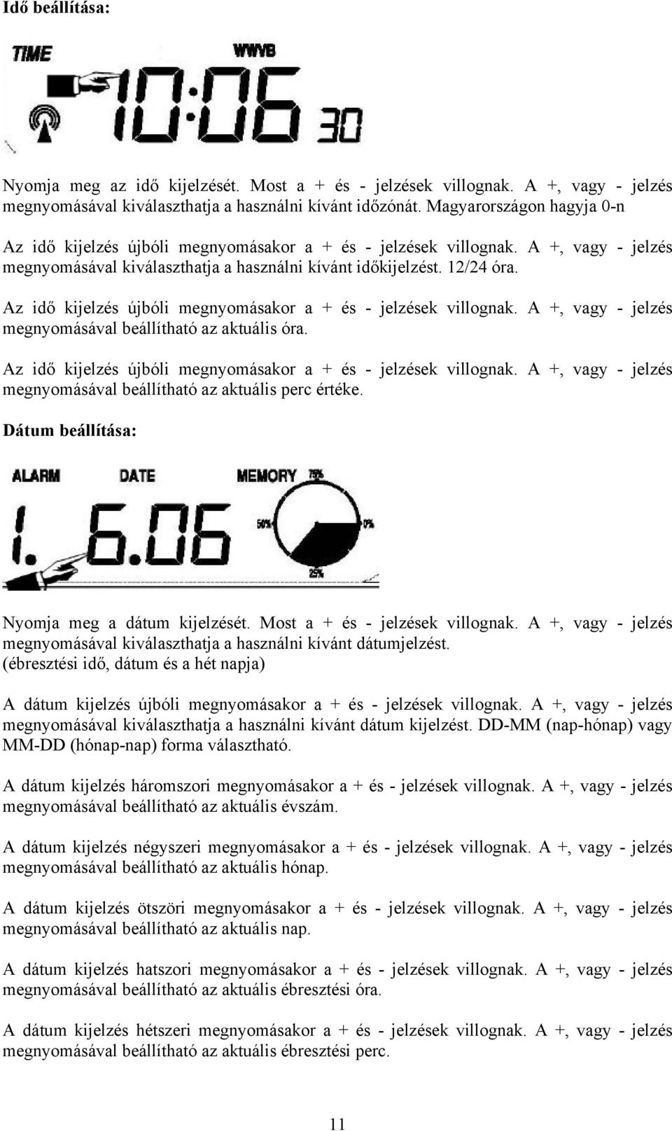 Az idő kijelzés újbóli megnyomásakor a + és - jelzések villognak. A +, vagy - jelzés megnyomásával beállítható az aktuális óra. Az idő kijelzés újbóli megnyomásakor a + és - jelzések villognak.