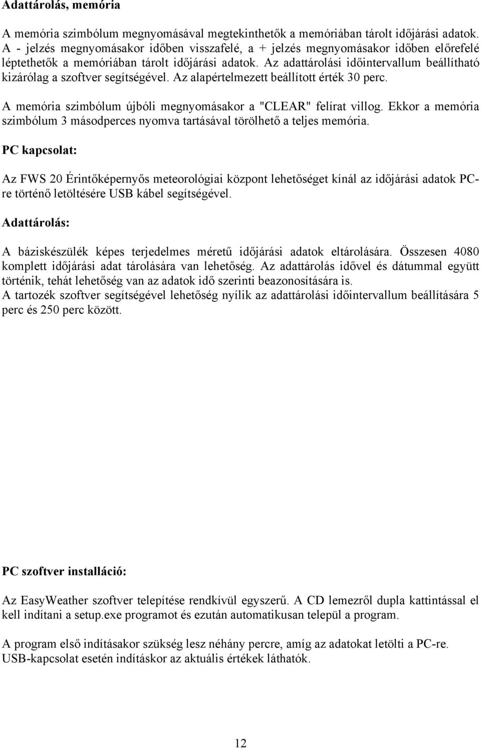 Az adattárolási időintervallum beállítható kizárólag a szoftver segítségével. Az alapértelmezett beállított érték 30 perc. A memória szimbólum újbóli megnyomásakor a "CLEAR" felírat villog.