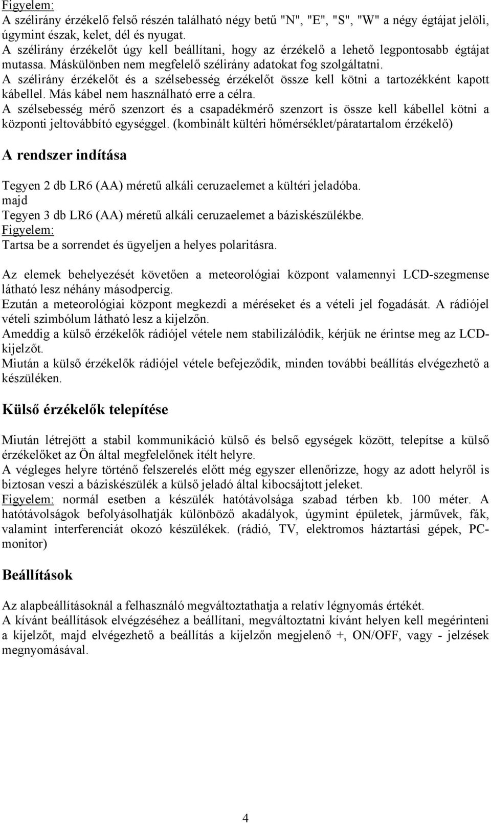 A szélirány érzékelőt és a szélsebesség érzékelőt össze kell kötni a tartozékként kapott kábellel. Más kábel nem használható erre a célra.