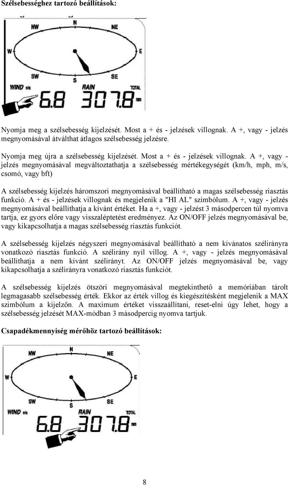 A +, vagy - jelzés megnyomásával megváltoztathatja a szélsebesség mértékegységét (km/h, mph, m/s, csomó, vagy bft) A szélsebesség kijelzés háromszori megnyomásával beállítható a magas szélsebesség