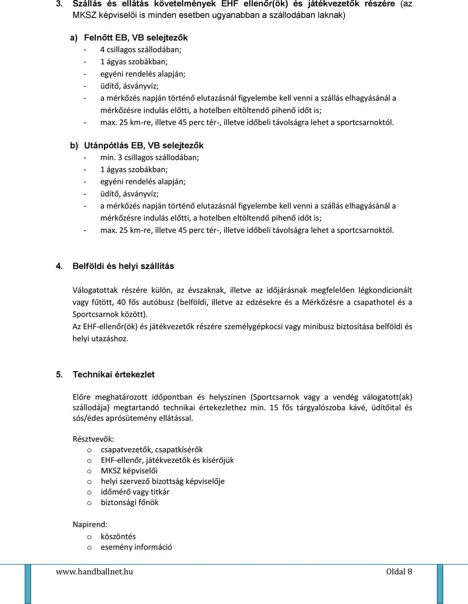 hotelben eltöltendő pihenő időt is; - max. 25 km-re, illetve 45 perc tér-, illetve időbeli távolságra lehet a sportcsarnoktól. b) Utánpótlás EB, VB selejtezők - min.