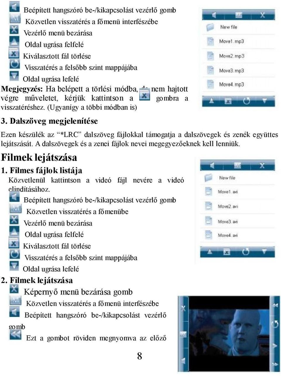 Dalszöveg megjelenítése Ezen készülék az *LRC dalszöveg fájlokkal támogatja a dalszövegek és zenék együttes lejátszását. A dalszövegek és a zenei fájlok nevei megegyezőeknek kell lenniük.