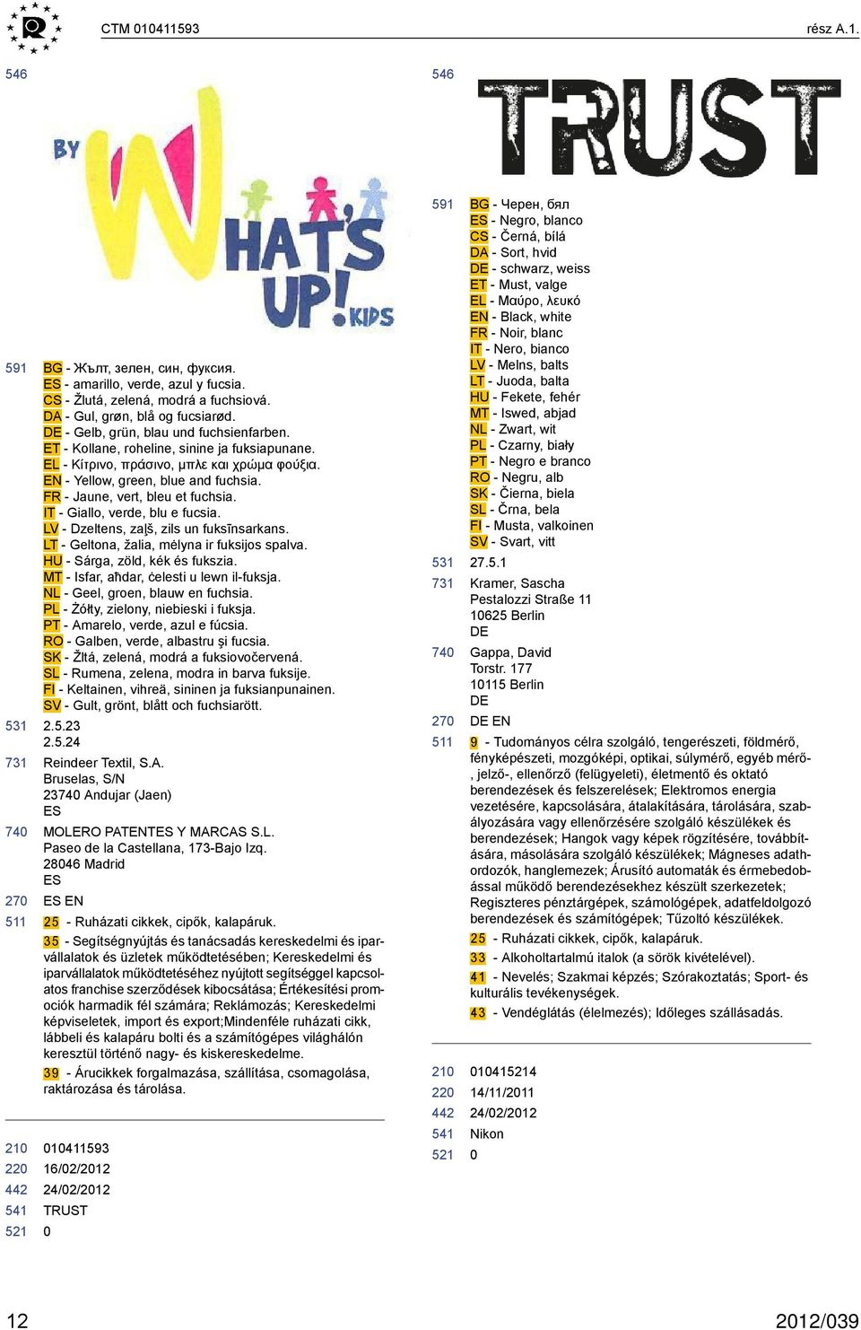 FR - Jaune, vert, bleu et fuchsia. IT - Giallo, verde, blu e fucsia. LV - Dzeltens, zaļš, zils un fuksīnsarkans. LT - Geltona, žalia, mėlyna ir fuksijos spalva. HU - Sárga, zöld, kék és fukszia.