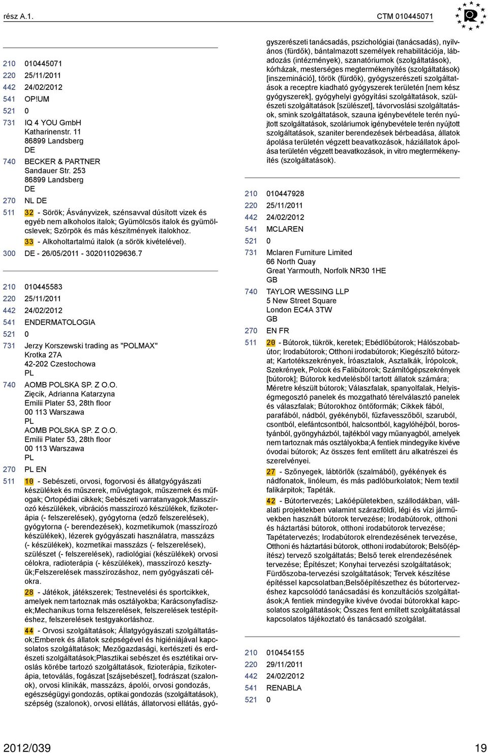 33 - Alkoholtartalmú italok (a sörök kivételével). - 26/5/211-321129636.7 1445583 25/11/211 ENRMATOLOGIA Jerzy Korszewski trading as "POLMAX" Krotka 27A 42-22 Czestochowa PL AOMB POLSKA SP. Z O.O. Zięcik, Adrianna Katarzyna Emilii Plater 53, 28th floor 113 Warszawa PL AOMB POLSKA SP.