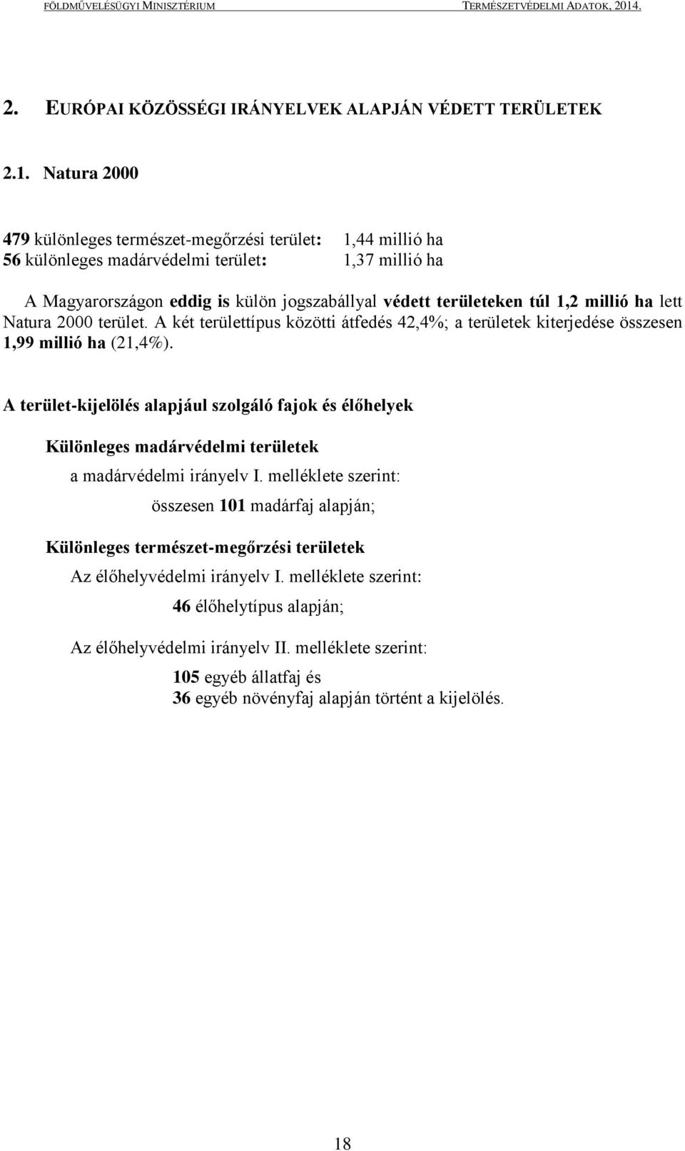 millió ha lett Natura 2000 terület. A két területtípus közötti átfedés 42,4%; a területek kiterjedése összesen 1,99 millió ha (21,4%).