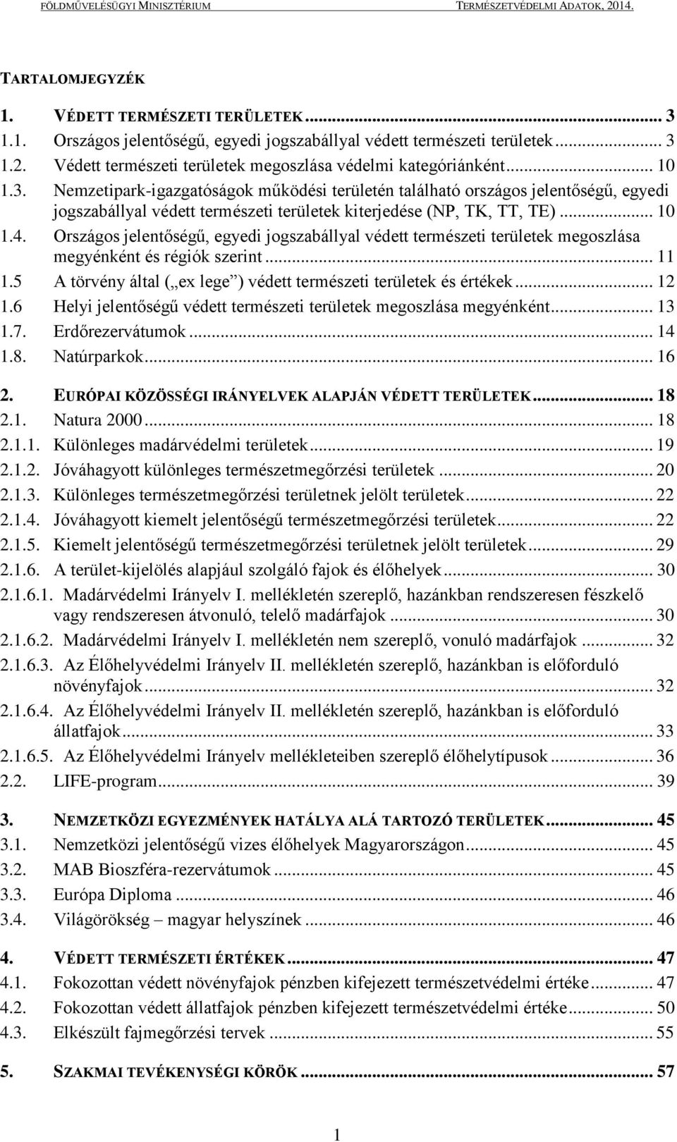 Országos jelentőségű, egyedi jogszabállyal védett természeti területek megoszlása megyénként és régiók szerint... 11 1.5 A törvény által ( ex lege ) védett természeti területek és értékek... 12 1.