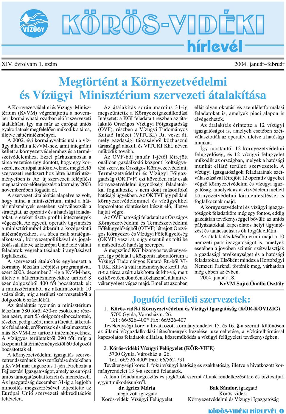 tárca, illetve háttérintézményei. A 2002. évi kormányváltás után a vízügy átkerült a KvVM-hez, amit integrálni kellett a környezetvédelemhez és a természetvédelemhez.