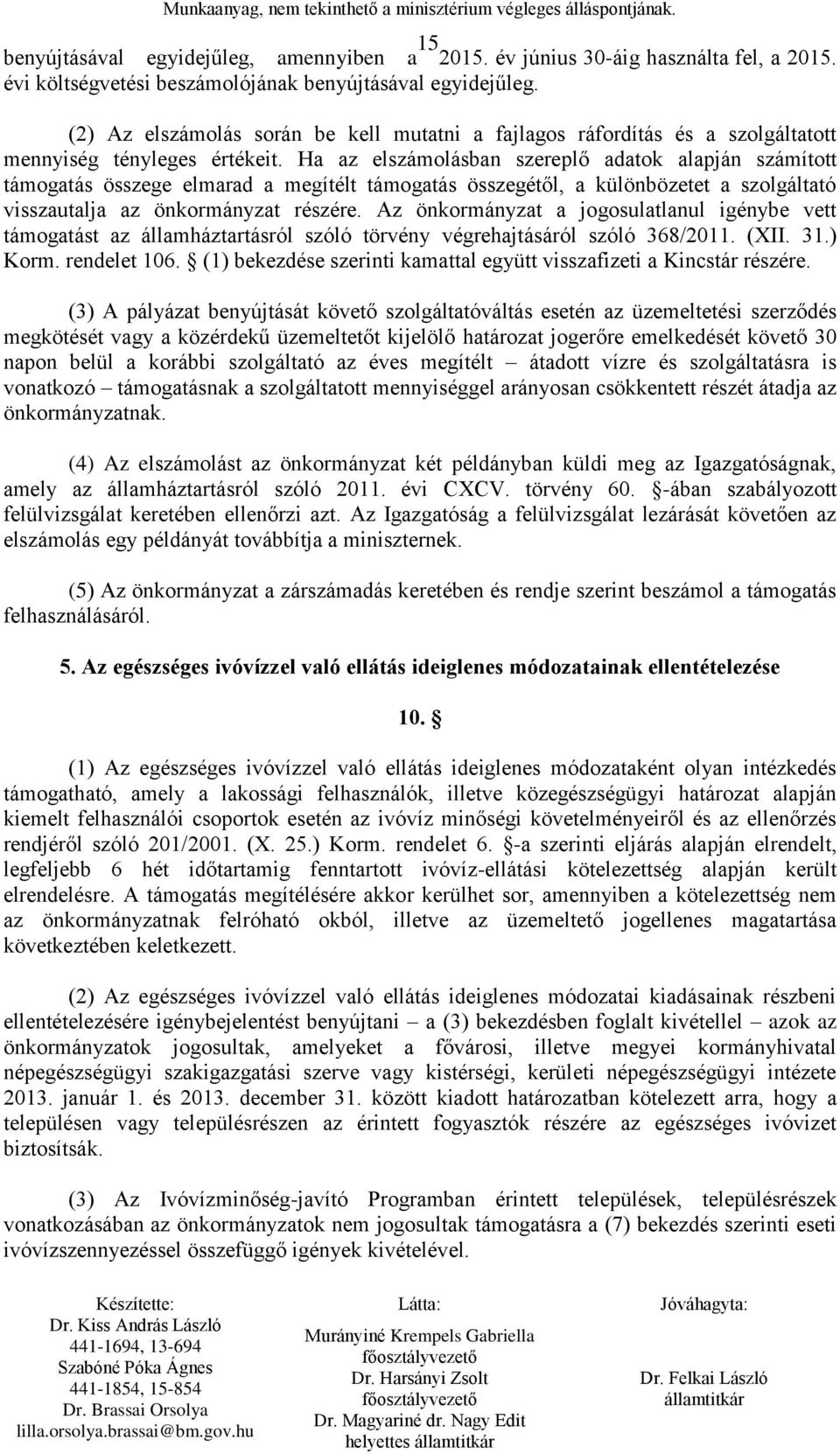 Ha az elszámolásban szereplő adatok alapján számított támogatás összege elmarad a megítélt támogatás összegétől, a különbözetet a szolgáltató visszautalja az önkormányzat részére.