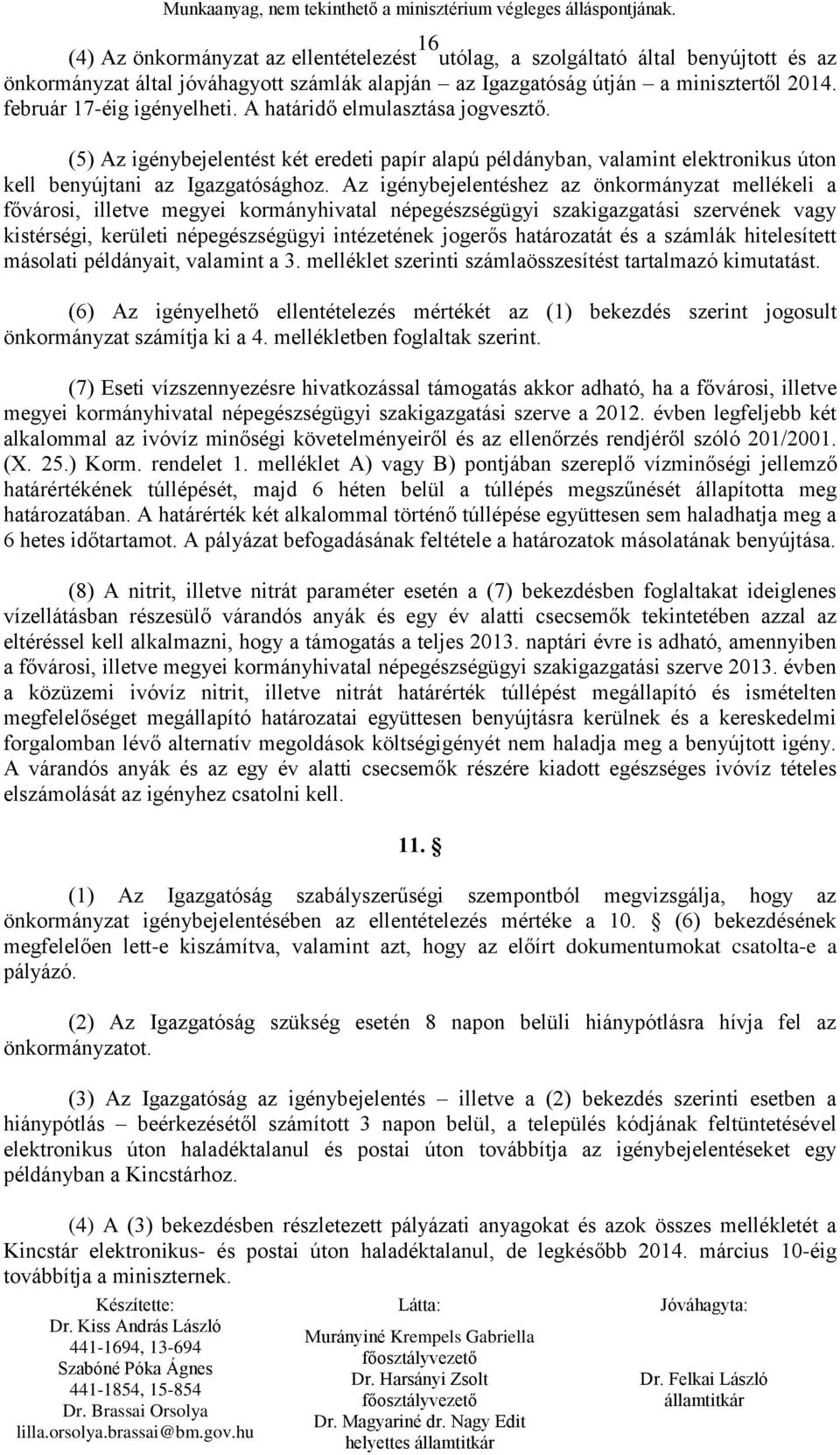 Az igénybejelentéshez az önkormányzat mellékeli a fővárosi, illetve megyei kormányhivatal népegészségügyi szakigazgatási szervének vagy kistérségi, kerületi népegészségügyi intézetének jogerős