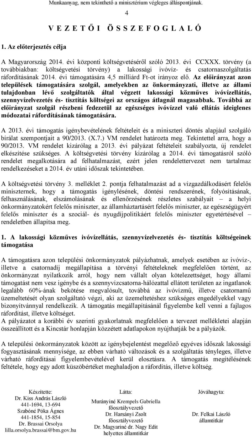 Az előirányzat azon települések támogatására szolgál, amelyekben az önkormányzati, illetve az állami tulajdonban lévő szolgáltatók által végzett lakossági közműves ivóvízellátás, szennyvízelvezetés