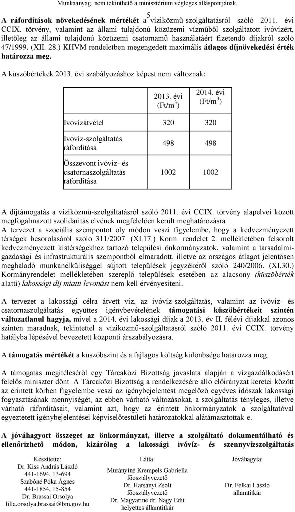 ) KHVM rendeletben megengedett maximális átlagos díjnövekedési érték határozza meg. A küszöbértékek 2013. évi szabályozáshoz képest nem változnak: 2013. évi (Ft/m 3 ) 2014.