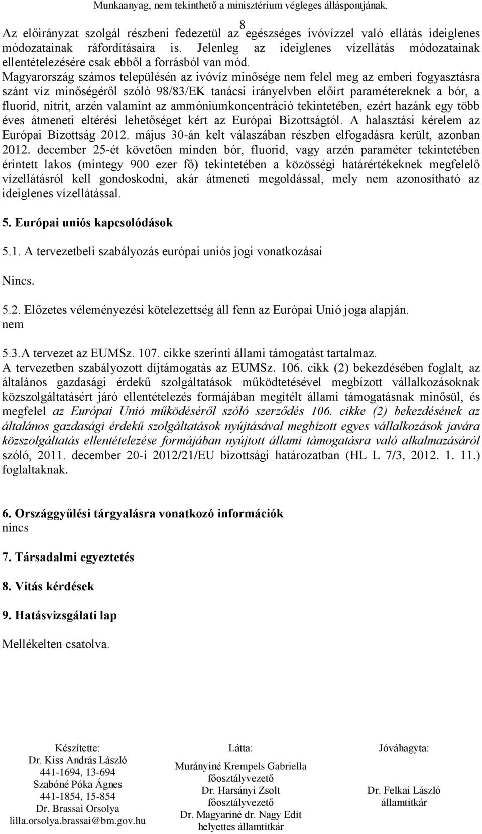 Magyarország számos településén az ivóvíz minősége nem felel meg az emberi fogyasztásra szánt víz minőségéről szóló 98/83/EK tanácsi irányelvben előírt paramétereknek a bór, a fluorid, nitrit, arzén