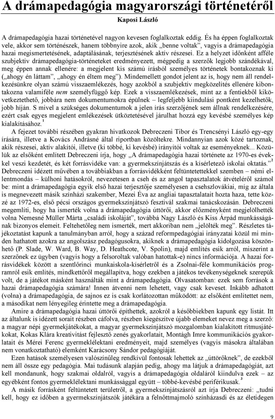 Ez a helyzet időnként afféle szubjektív drámapedagógia-történeteket eredményezett, mégpedig a szerzők legjobb szándékával, meg éppen annak ellenére: a megjelent kis számú írásból személyes történetek