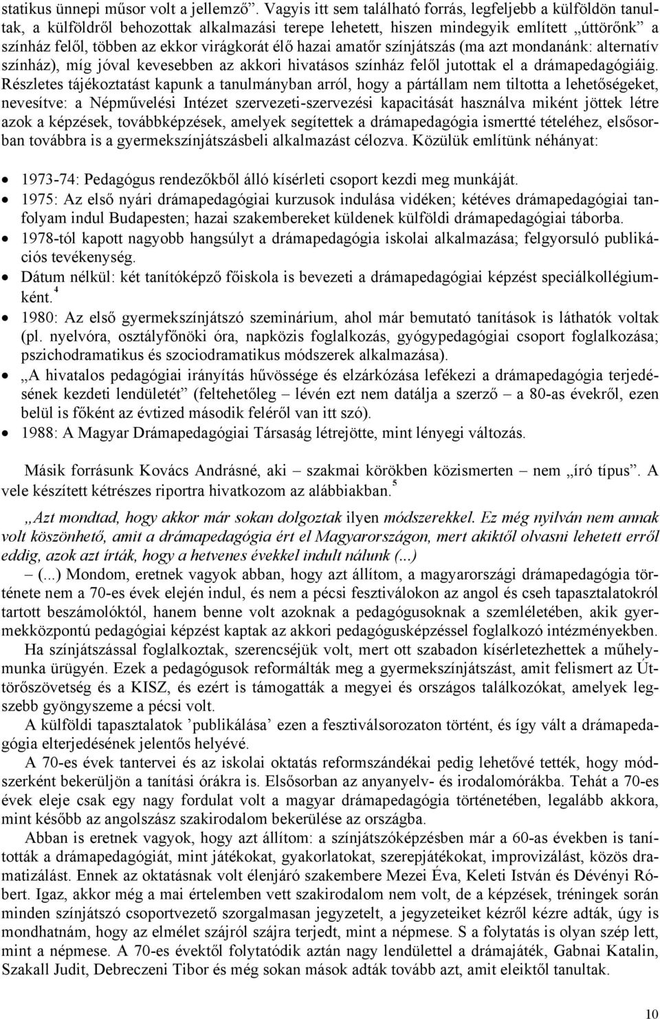 élő hazai amatőr színjátszás (ma azt mondanánk: alternatív színház), míg jóval kevesebben az akkori hivatásos színház felől jutottak el a drámapedagógiáig.