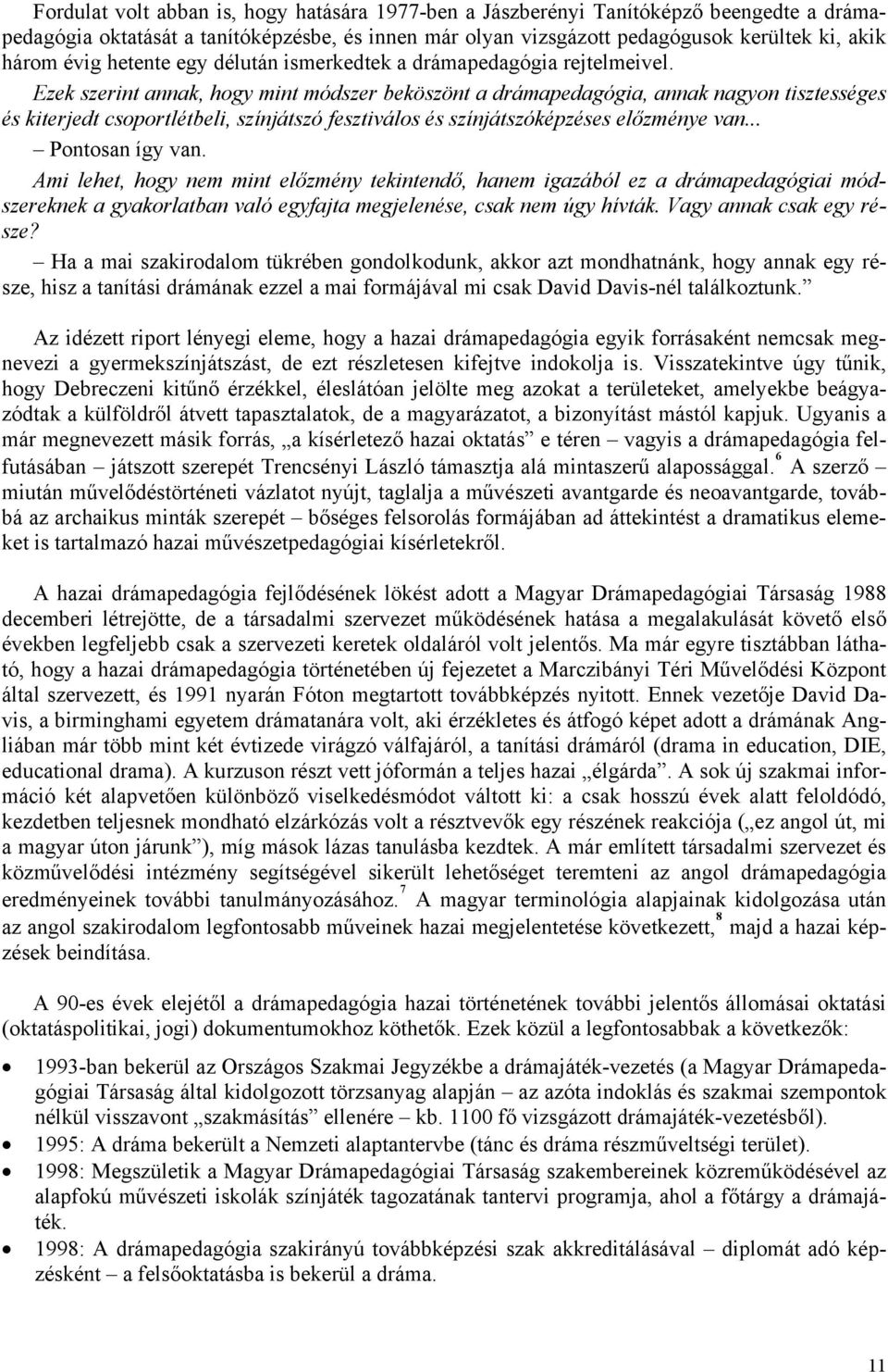 Ezek szerint annak, hogy mint módszer beköszönt a drámapedagógia, annak nagyon tisztességes és kiterjedt csoportlétbeli, színjátszó fesztiválos és színjátszóképzéses előzménye van... Pontosan így van.