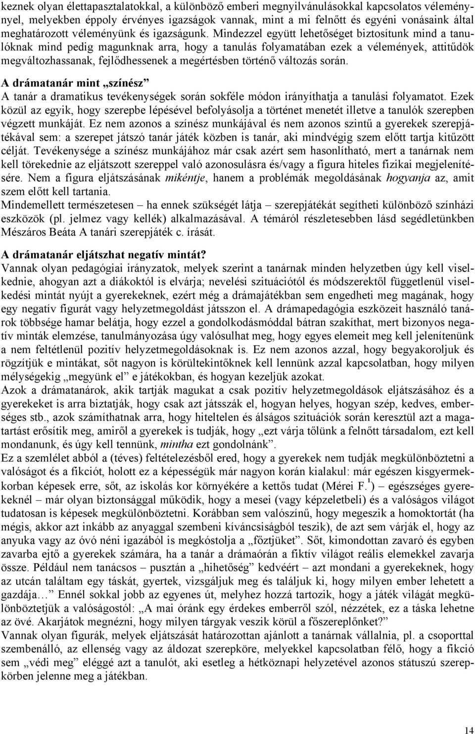 Mindezzel együtt lehetőséget biztosítunk mind a tanulóknak mind pedig magunknak arra, hogy a tanulás folyamatában ezek a vélemények, attitűdök megváltozhassanak, fejlődhessenek a megértésben történő