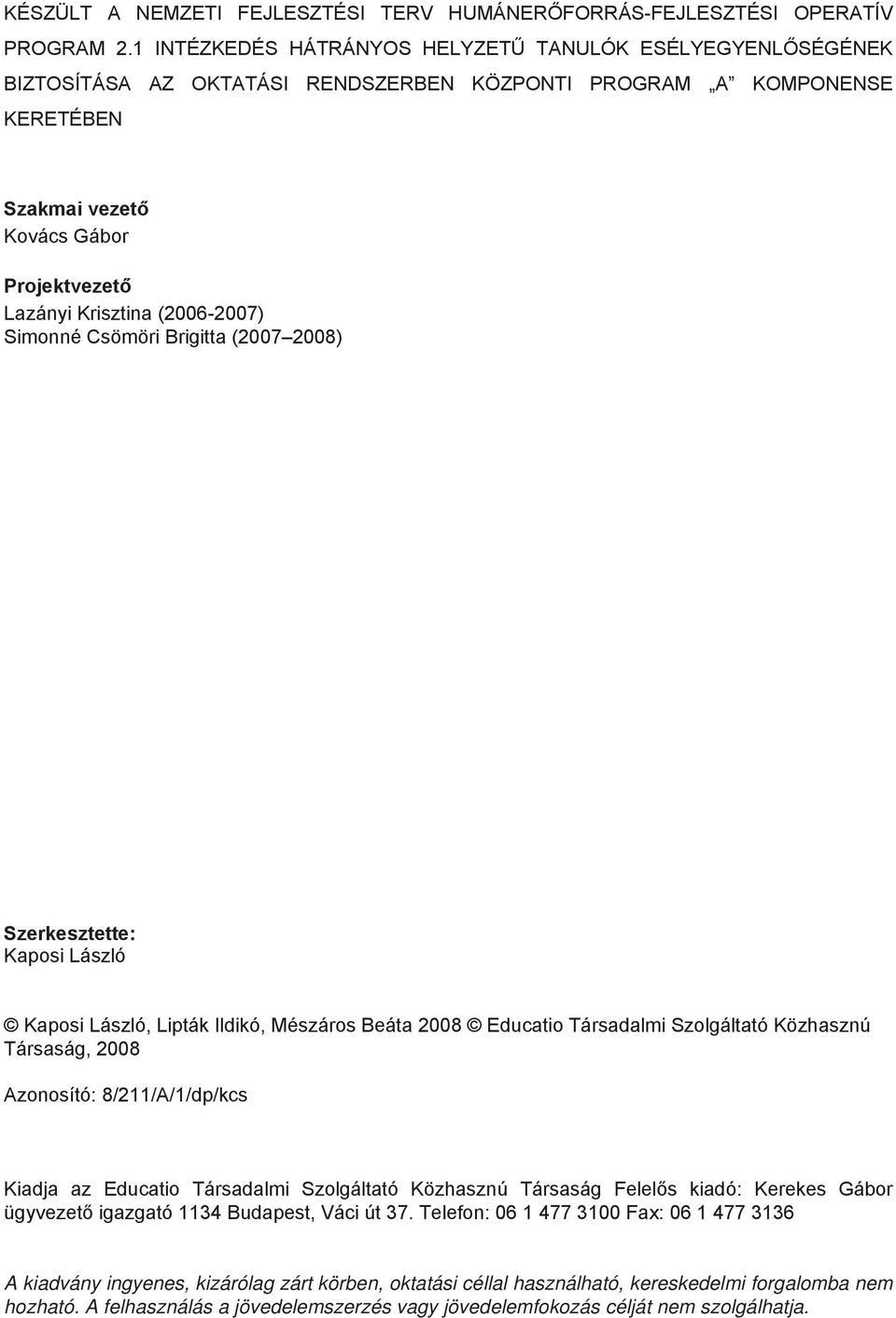 (2006-2007) Simonné Csömöri Brigitta (2007 2008) Szerkesztette: Kaposi László Kaposi László, Lipták Ildikó, Mészáros Beáta 2008 Educatio Társadalmi Szolgáltató Közhasznú Társaság, 2008 Azonosító: