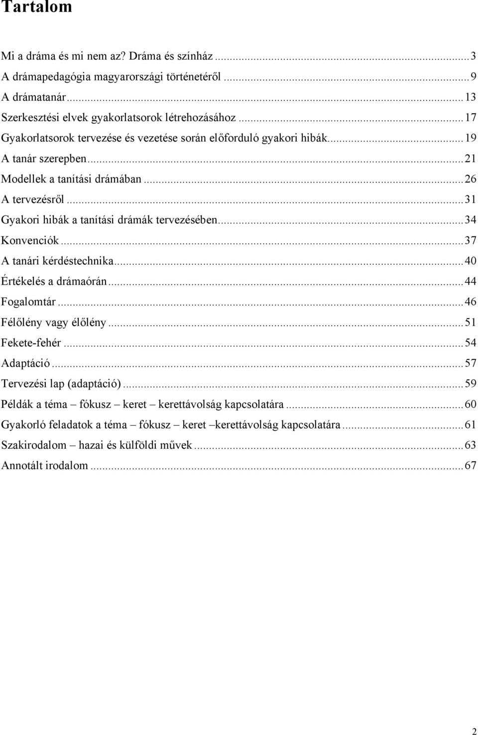 ..31 Gyakori hibák a tanítási drámák tervezésében...34 Konvenciók...37 A tanári kérdéstechnika...40 Értékelés a drámaórán...44 Fogalomtár...46 Félőlény vagy élőlény...51 Fekete-fehér.