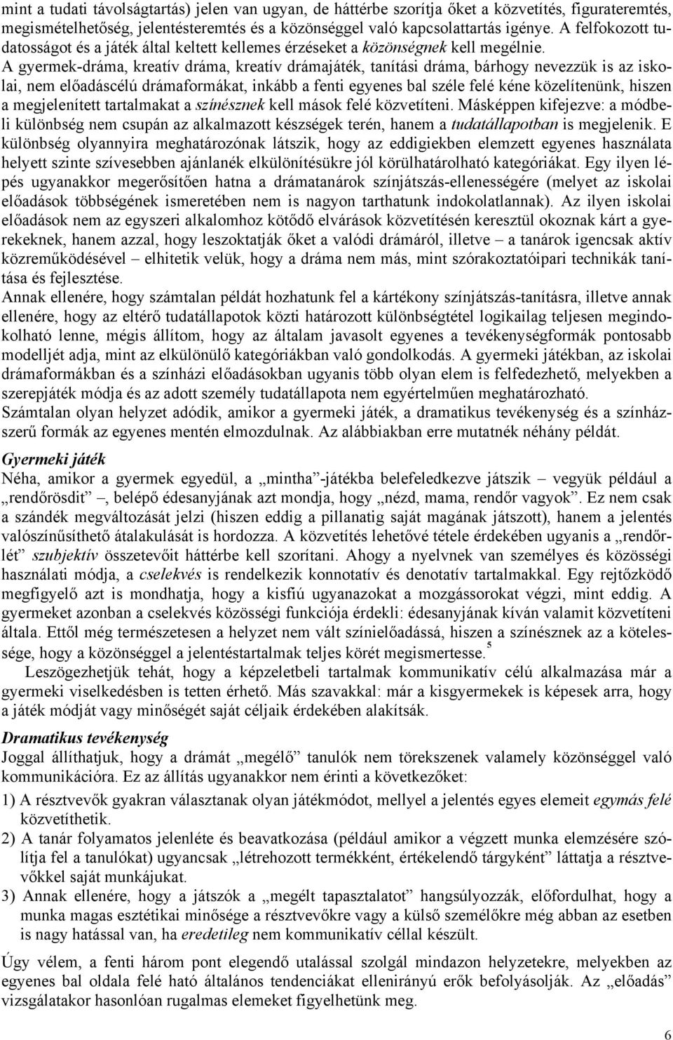 A gyermek-dráma, kreatív dráma, kreatív drámajáték, tanítási dráma, bárhogy nevezzük is az iskolai, nem előadáscélú drámaformákat, inkább a fenti egyenes bal széle felé kéne közelítenünk, hiszen a