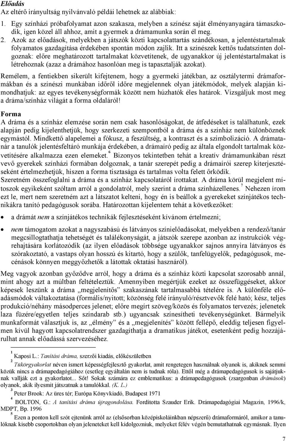 Azok az előadások, melyekben a játszók közti kapcsolattartás szándékosan, a jelentéstartalmak folyamatos gazdagítása érdekében spontán módon zajlik.