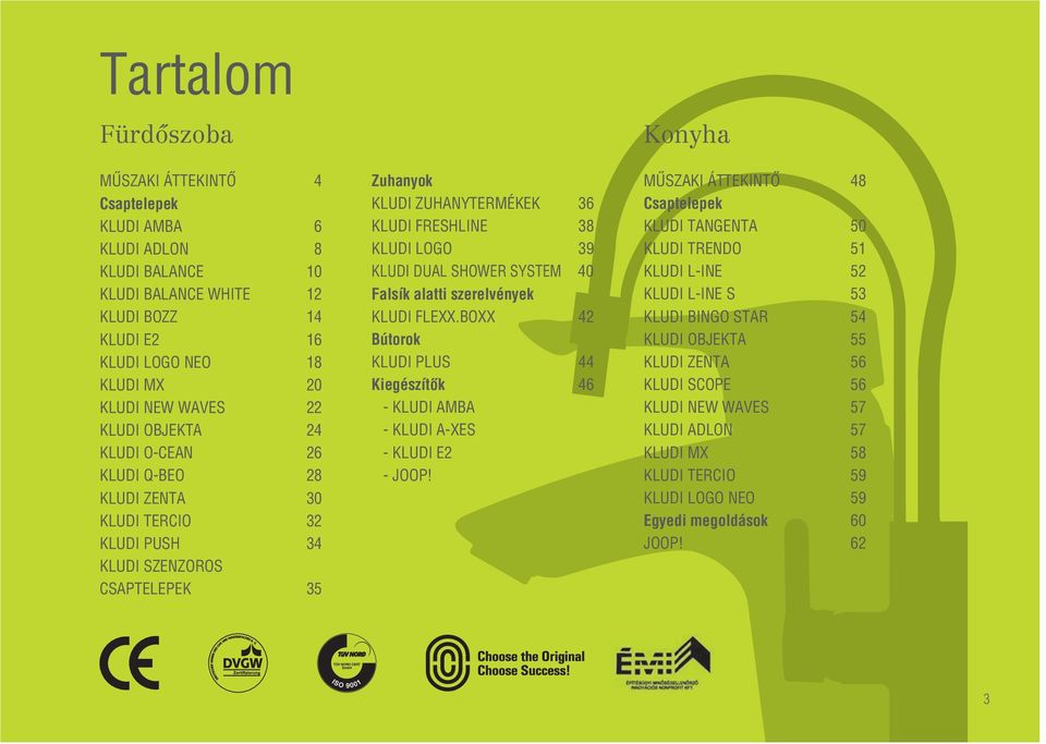 SHOWER SYSTEM 40 Falsík alatti szerelvények KLUDI FLEXX.BOXX 42 Bútorok KLUDI PLUS 44 Kiegészítôk 46 - KLUDI AMBA - KLUDI A-XES - KLUDI E2 - JOOP!