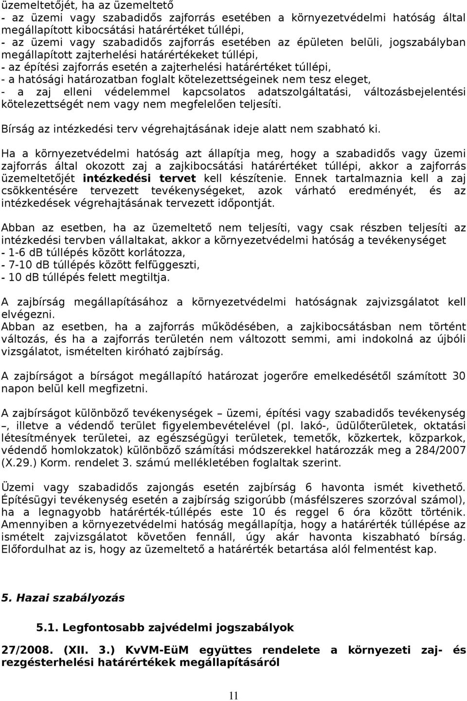 kötelezettségeinek nem tesz eleget, - a zaj elleni védelemmel kapcsolatos adatszolgáltatási, változásbejelentési kötelezettségét nem vagy nem megfelelően teljesíti.